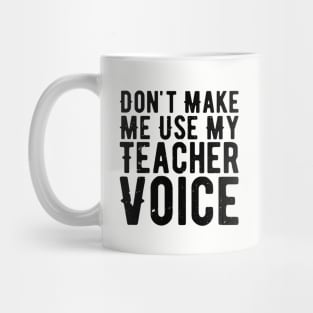 Don't Make Me Use My Teacher Voice Mug